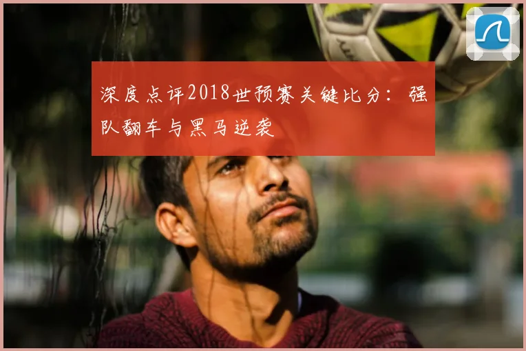 深度点评2018世预赛关键比分：强队翻车与黑马逆袭