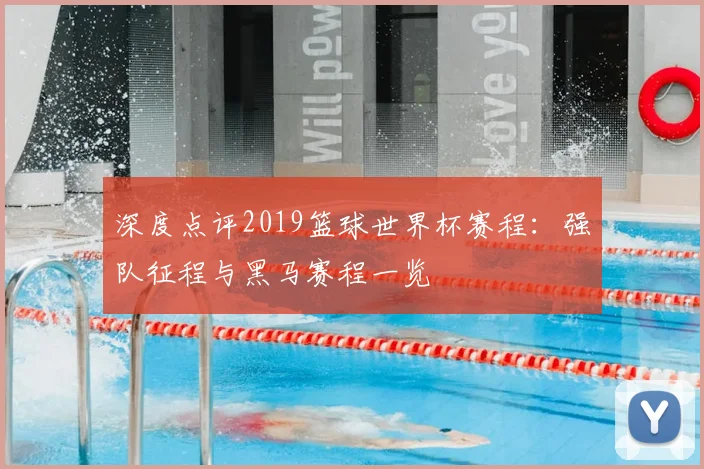 深度点评2019篮球世界杯赛程：强队征程与黑马赛程一览