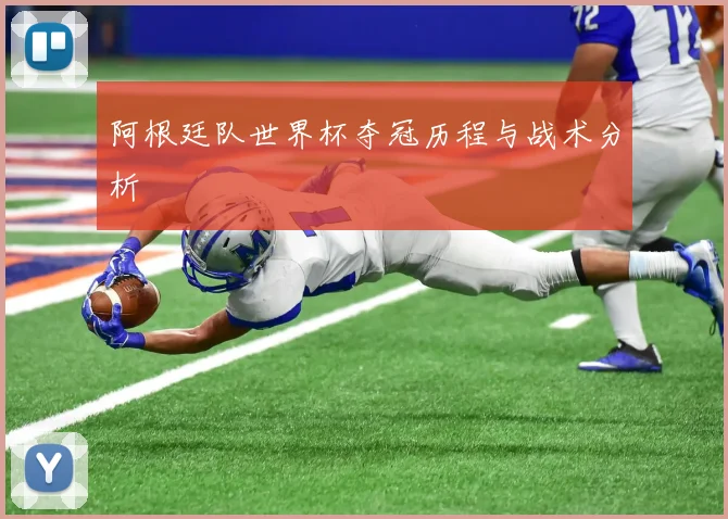 阿根廷队世界杯夺冠历程与战术分析