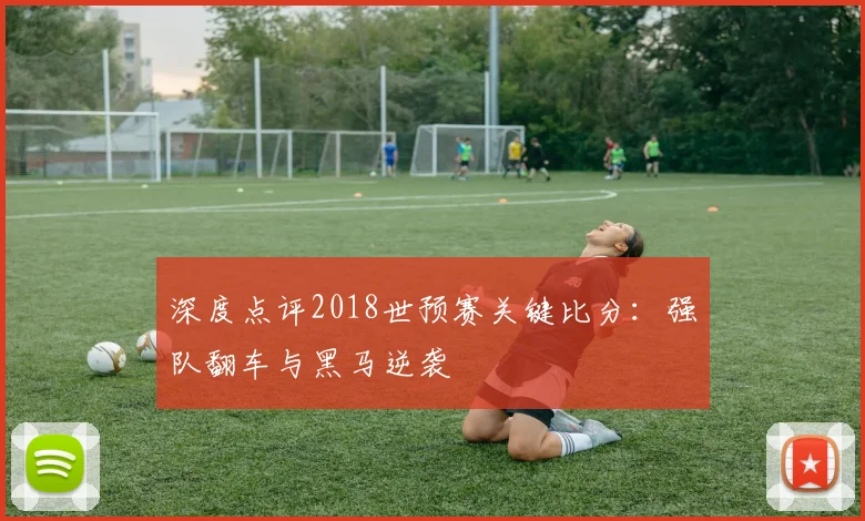 深度点评2018世预赛关键比分：强队翻车与黑马逆袭